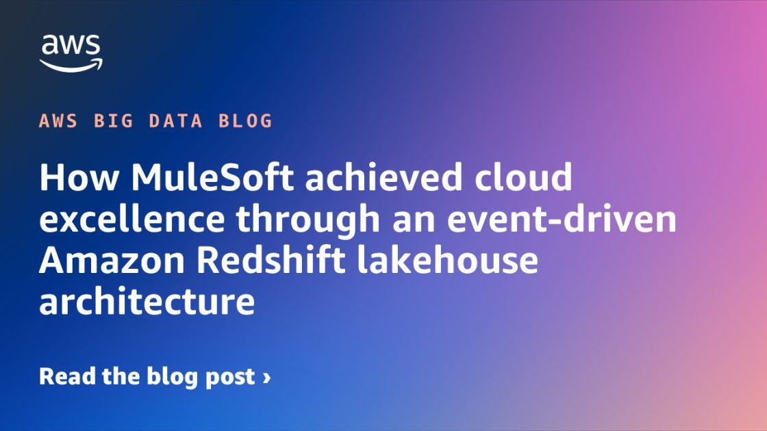 如何通过事件驱动的 Amazon Redshift 湖仓架构实现云卓越 大数据博客